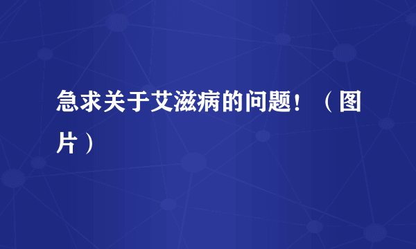 急求关于艾滋病的问题！（图片）