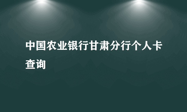 中国农业银行甘肃分行个人卡查询