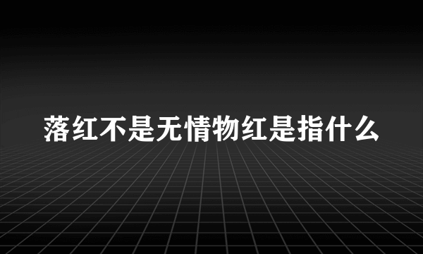 落红不是无情物红是指什么