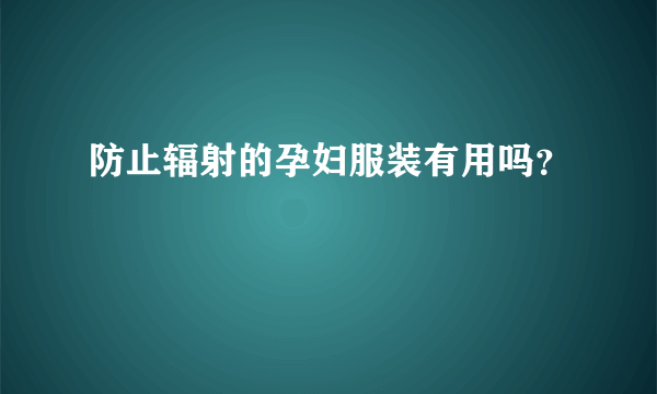 防止辐射的孕妇服装有用吗？