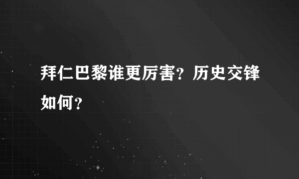 拜仁巴黎谁更厉害？历史交锋如何？