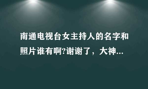 南通电视台女主持人的名字和照片谁有啊?谢谢了，大神帮忙啊？