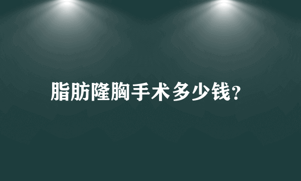 脂肪隆胸手术多少钱？