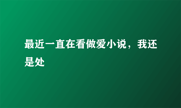 最近一直在看做爱小说，我还是处