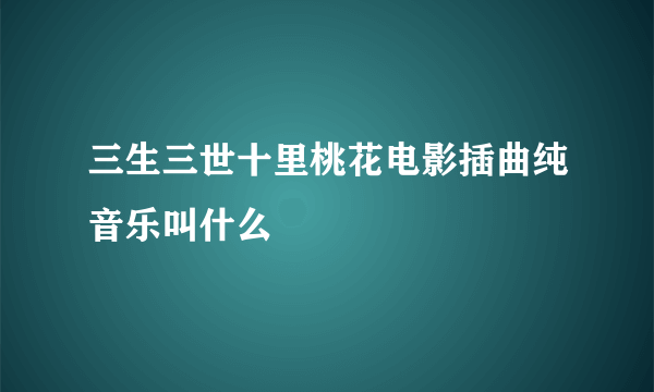 三生三世十里桃花电影插曲纯音乐叫什么