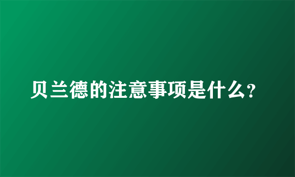 贝兰德的注意事项是什么？