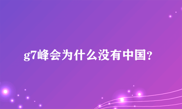 g7峰会为什么没有中国？