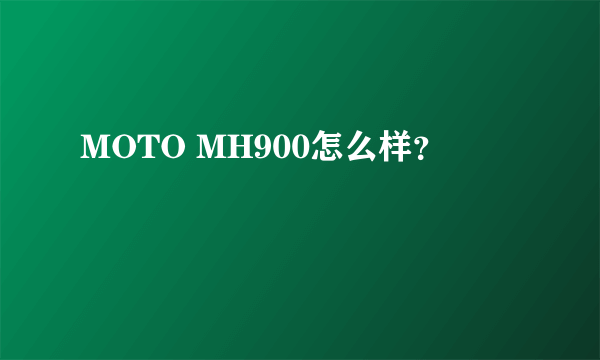 MOTO MH900怎么样？