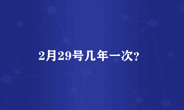 2月29号几年一次？