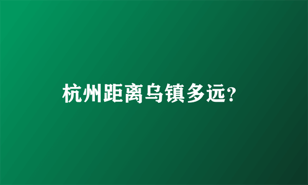 杭州距离乌镇多远？