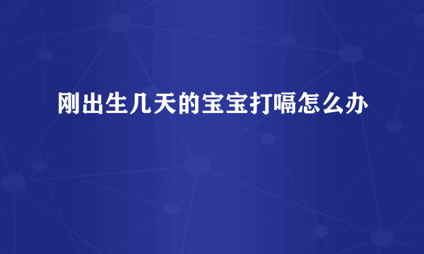 刚出生几天的宝宝打嗝怎么办