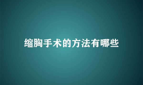 缩胸手术的方法有哪些