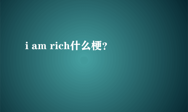 i am rich什么梗？