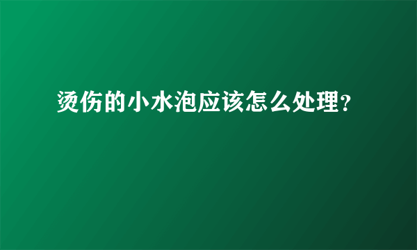 烫伤的小水泡应该怎么处理？