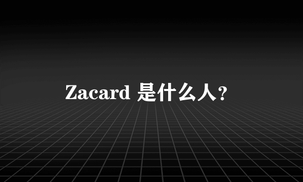 Zacard 是什么人？