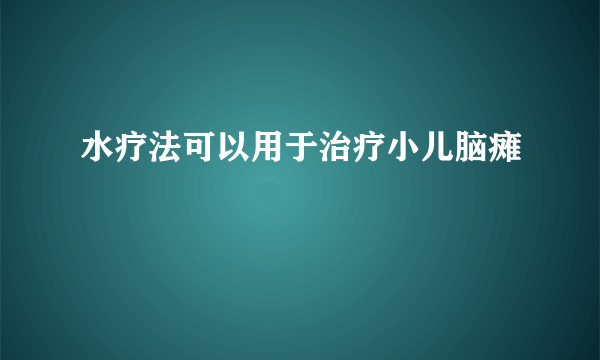 水疗法可以用于治疗小儿脑瘫