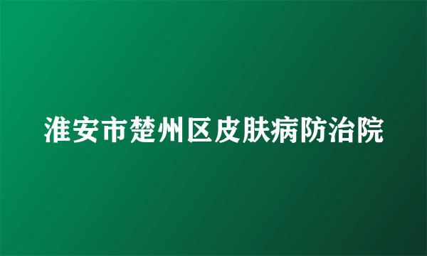 淮安市楚州区皮肤病防治院