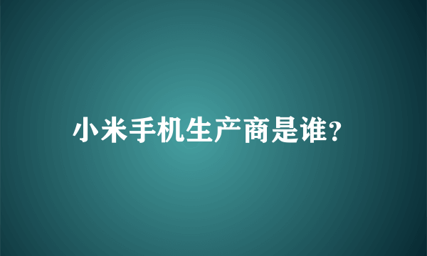 小米手机生产商是谁？