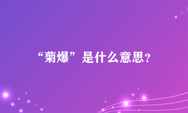 “菊爆”是什么意思？