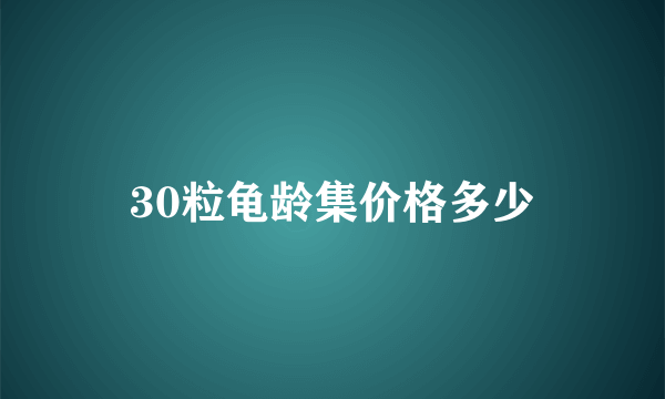 30粒龟龄集价格多少