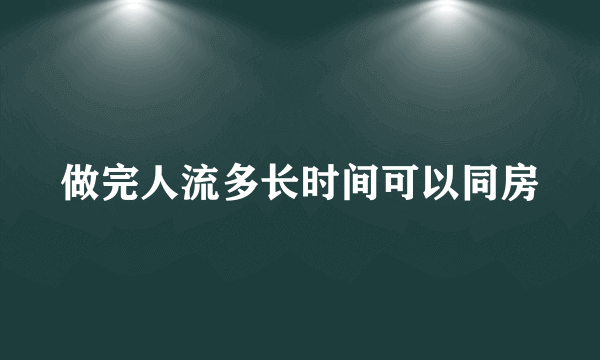 做完人流多长时间可以同房