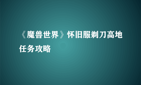 《魔兽世界》怀旧服剃刀高地任务攻略