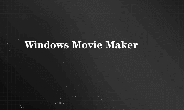 Windows Movie Maker