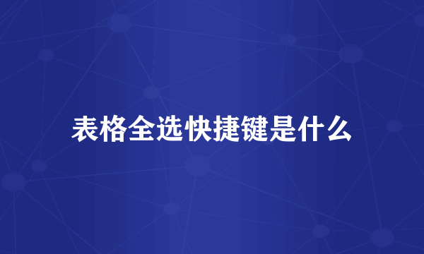 表格全选快捷键是什么