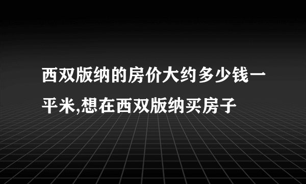 西双版纳的房价大约多少钱一平米,想在西双版纳买房子