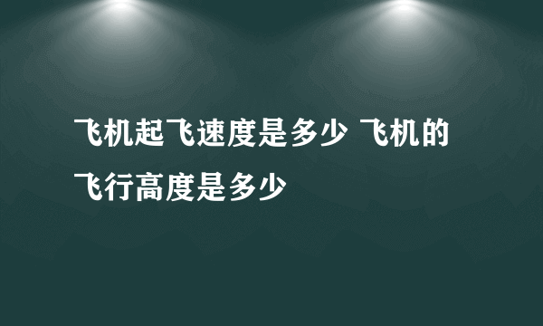 飞机起飞速度是多少 飞机的飞行高度是多少