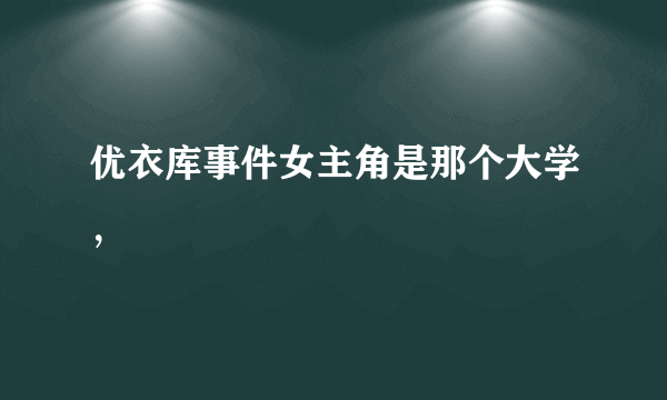 优衣库事件女主角是那个大学，