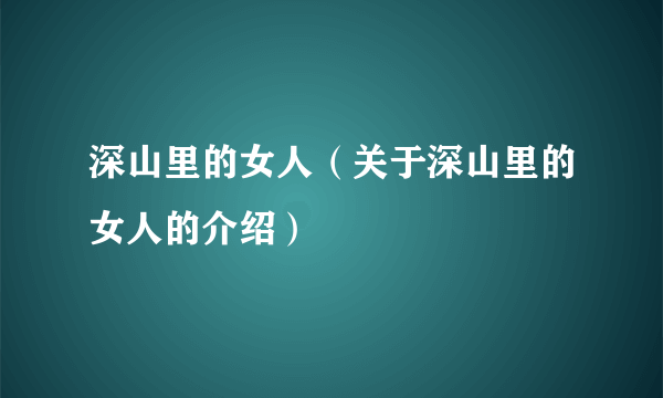 深山里的女人（关于深山里的女人的介绍）