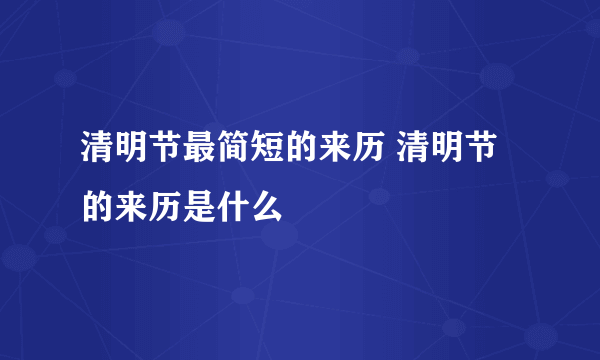 清明节最简短的来历 清明节的来历是什么