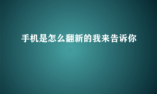 手机是怎么翻新的我来告诉你