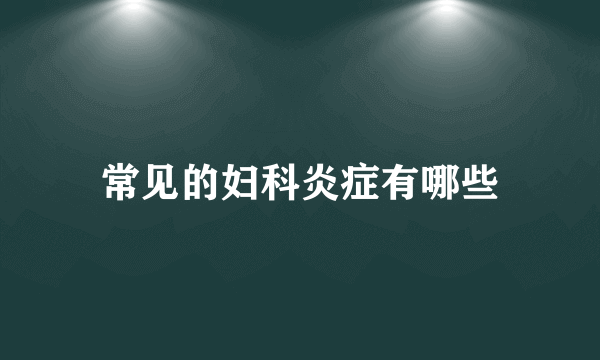 常见的妇科炎症有哪些