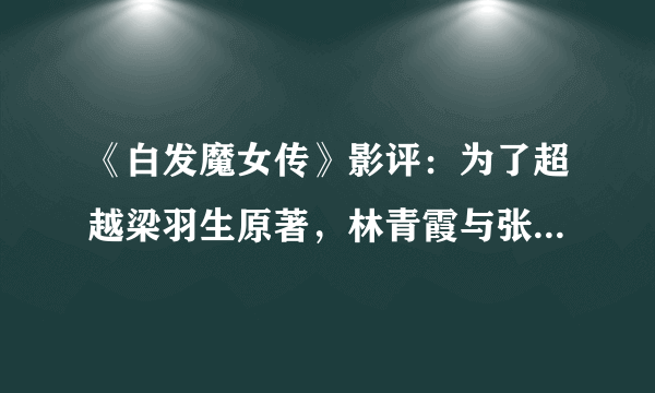 《白发魔女传》影评：为了超越梁羽生原著，林青霞与张国荣合作