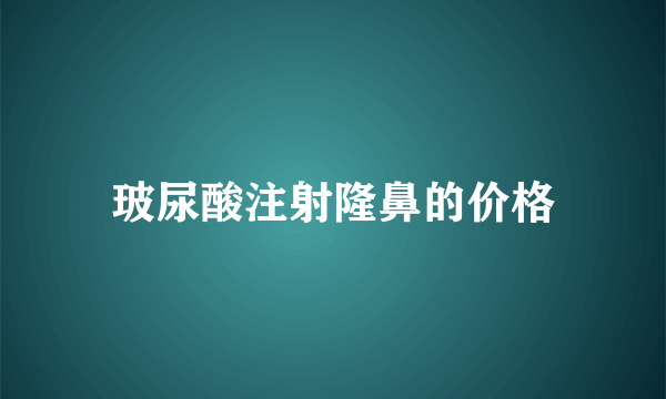 玻尿酸注射隆鼻的价格