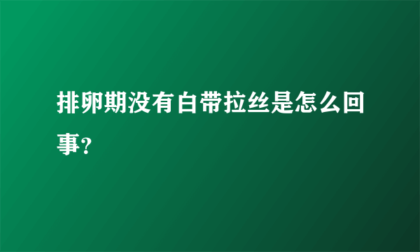 排卵期没有白带拉丝是怎么回事？