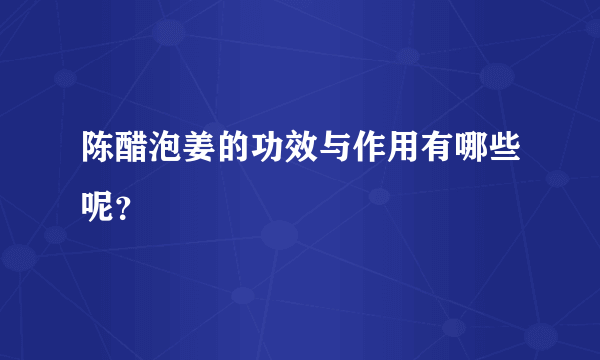 陈醋泡姜的功效与作用有哪些呢？