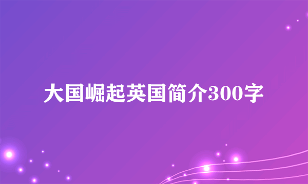 大国崛起英国简介300字