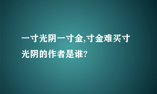 一寸光阴一寸金,寸金难买寸光阴的作者是谁?