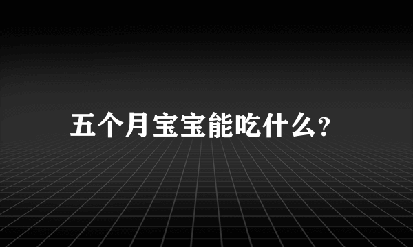 五个月宝宝能吃什么？