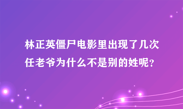 林正英僵尸电影里出现了几次任老爷为什么不是别的姓呢？