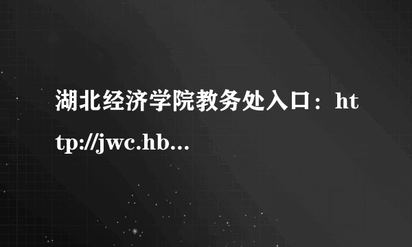 湖北经济学院教务处入口：http://jwc.hbue.edu.cn/