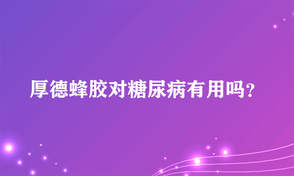 厚德蜂胶对糖尿病有用吗？