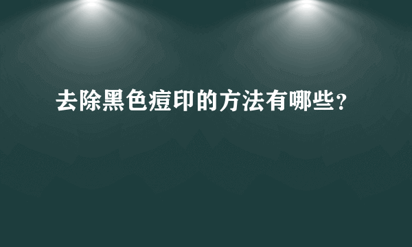 去除黑色痘印的方法有哪些？