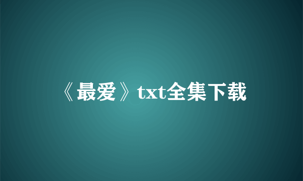 《最爱》txt全集下载