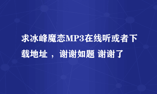 求冰峰魔恋MP3在线听或者下载地址 ，谢谢如题 谢谢了