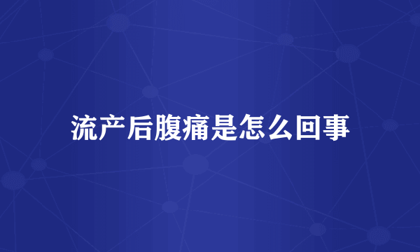 流产后腹痛是怎么回事