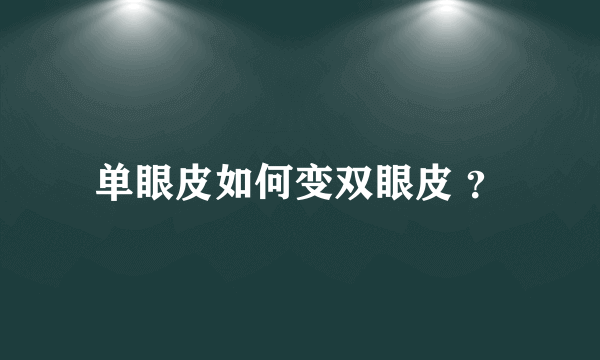 单眼皮如何变双眼皮 ？